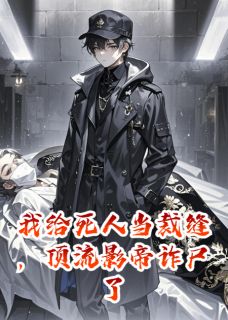 我给死人当裁缝，顶流影帝诈尸了章节全目录 顾辰陆枫全文免费阅读-暗夜阅读网