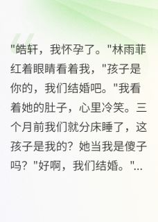 新书推荐女友怀孕六周让我喜当爹完整版小说-林雨菲皓轩王俊杰最新章节阅读-暗夜阅读网