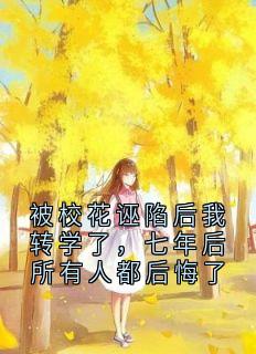 【热文】被校花诬陷后我转学了，七年后所有人都后悔了主角沈知夏陈序小说全集免费阅读