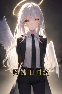 风蚀旧时约小说免费版阅读抖音热文