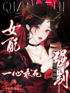 爆款小说由作者一个小莹所创作的被迫扮演恶女人设，病娇男主掐腰占有在线阅读