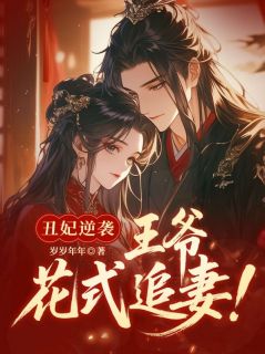 抖音小说丑妃逆袭：王爷花式追妻！诸葛钰楚修之全文txt