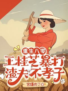 王桂芝吴志强小说(重生八零，王桂芝暴打渣夫不孝子)_王桂芝吴志强小说最新章节