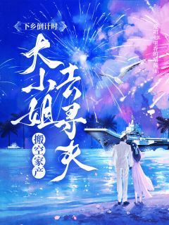 下乡倒计时大小姐搬空家产去寻夫章节全目录 蒋悦荣秀秀全文免费阅读