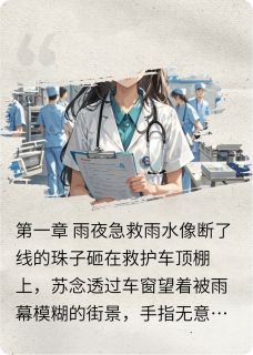 苏念顾承泽医见倾心：霸道院长的危险告白全文(苏念顾承泽)章节免费阅读