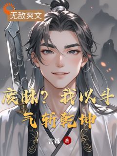 热门小说废脉？我以斗气斩乾坤完整版全文阅读