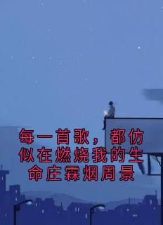 主角是庄霖烟周景的小说-每一首歌，都仿似在燃烧我的生命庄霖烟周景完整章节阅读