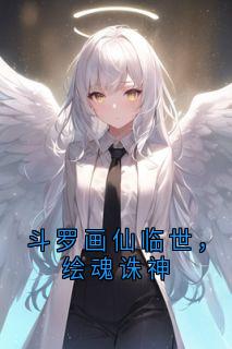 良心推荐斗罗画仙临世，绘魂诛神小说试读