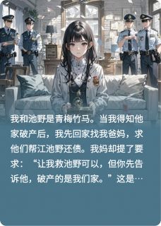 池野沈薇晴是哪部小说的主角 清冷竹马破产后，跪求我原谅全文无弹窗