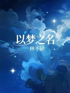 以梦之名钟以南冯莹免费阅读-以梦之名林不缺小说-暗夜阅读网