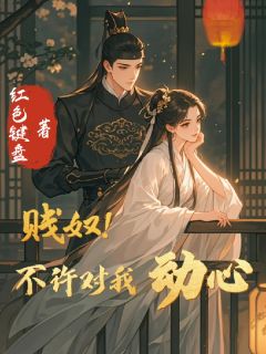 贱奴！不许对我动心(新书)大结局在线阅读