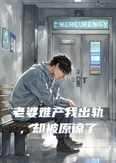 知乎小说老婆难产我出轨，却被原谅了主角是小雯阿娇全文阅读
