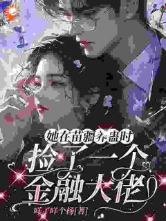 全章节小说她在苗疆养蛊时，捡了个金融大佬咩了咩个杨最新阅读