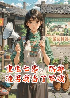 重生七零：踹掉渣男我当了军嫂最新章节 顾晏亭陈志强全文阅读