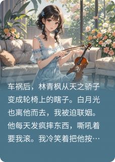 残疾老公复明后选白月光不要我了小说-残疾老公复明后选白月光不要我了抖音小说林青枫苏婉