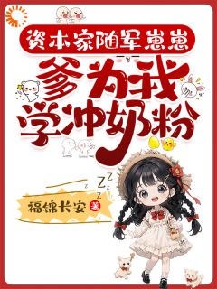 作者福锦长安写的资本家随军崽崽：爹为我学冲奶粉小说大结局全章节阅读
