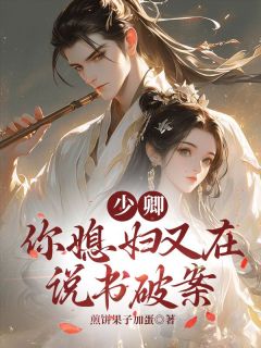 少卿，你媳妇又在说书破案秦可茹林毅无广告在线阅读