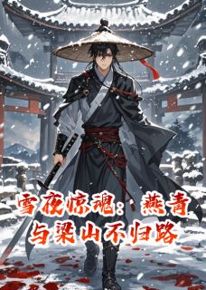 雪夜惊魂:燕青与梁山不归路小说最新章节 李逵梁山任原结局是什么-暗夜阅读网
