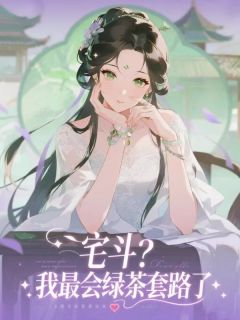 精品小说宅斗？我最会绿茶套路了全文目录畅读