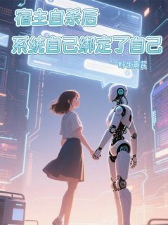 宿主自杀后，系统自己绑定了自己(野生黄芪)最佳创作小说全文在线阅读