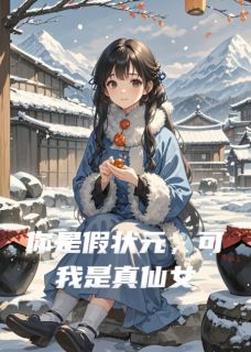 赵辰溪武长风顾秋月主角的小说完结版你是假状元，可我是真仙女全集