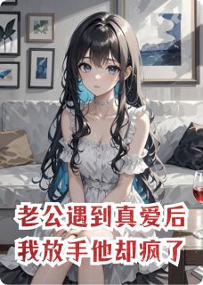 老公遇到真爱后我放手他却疯了小说主角是苏景皓宋晴晴林晏清全文完整版阅读