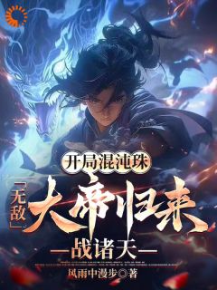 开局混沌珠，无敌大帝归来战诸天by萧宇天杨怡月在线阅读