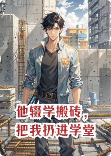 快手他辍学搬砖，把我扔进学堂小说全本章节大结局-暗夜阅读网