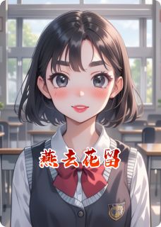 燕去花留姜进小花刘燕大结局在线阅读