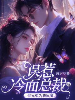 新书推荐误惹冷面总裁后，他兄弟为我疯魔完整版小说-唐许孟行章最新章节阅读