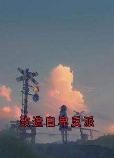 抖音改造自卑反派by侠名在线阅读