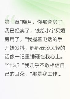 妈妈偷卖我房子给侄子买婚房抖音全本小说小宇晓月志强抖音免费章节阅读