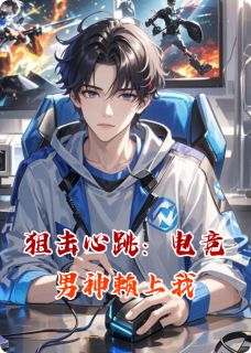 狙击心跳：电竞男神赖上我【全章节】程昱齐洛完结版免费阅读