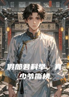 假郎君科举，真少爷撕榜免费章节假郎君科举，真少爷撕榜点我搜索全章节小说