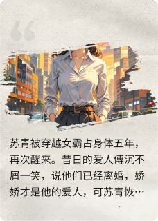 爆款小说被穿越女霸身体跪舔？觉醒报仇在线阅读-苏青傅沉秦淮免费阅读