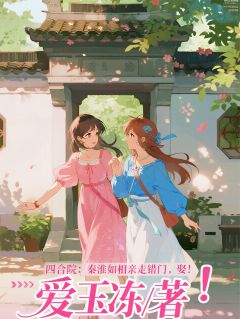 穿越四合院，我迎娶美貌女神楚浩秦淮如-小说txt全文阅读