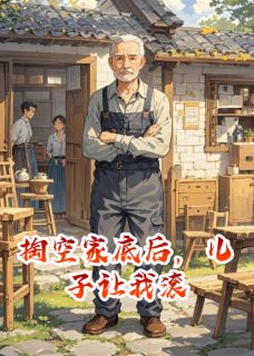 掏空家底后，儿子让我滚(张斌方莉苏晴)全文完整版阅读