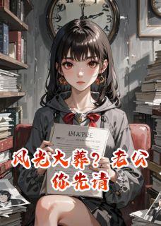 全章节小说风光大葬？老公你先请悬鼎最新阅读