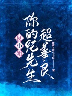 夏小姐，你的纪先生超善良小说主角是夏晚意纪临渊全文完整版阅读