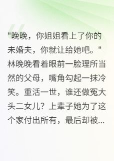 重生后我不再惯着偏心父母林晚晚傅时砚沈慕白小说全文-重生后我不再惯着偏心父母小说