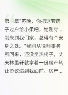白雪柔林墨轩苏晚是哪本小说主角 老公为穿越女要我三千万房产免费全章节阅读