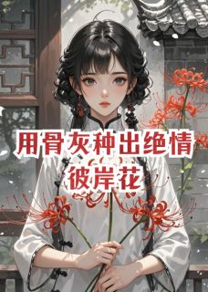 全本资源在线阅读用骨灰种出绝情彼岸花沈清辞林晚晚顾西洲
