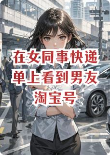 全网首发完整小说在女同事快递单上看到男友淘宝号主角许云帆陈婷薛薇言在线阅读
