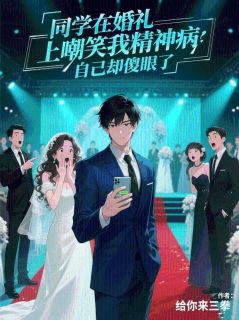 周明凯李玥小说全文免费阅读同学在婚礼上嘲笑我精神病，自己却傻眼了全文免费阅读