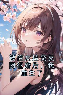 抖音被侄女挂交友网征婚后，我重生了小说章节阅读