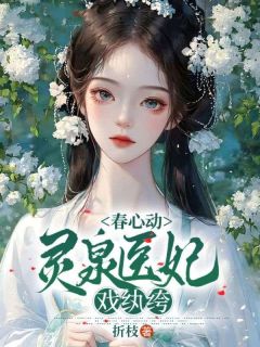 春心动，灵泉医妃戏纨绔小说免费版阅读抖音热文