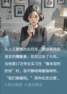 好文热推小说七年救赎成泡影，我转身离场主角顾衍许薇周晚全文在线阅读