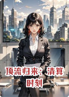 苏晚顾言琛柳玉茹小说顶流归来：清算时刻全文阅读