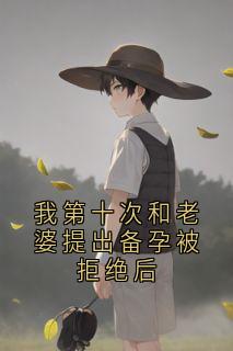 小说家写的小说我第十次和老婆提出备孕被拒绝后在线阅读