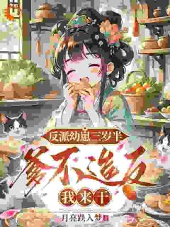 反派幼崽三岁半，爹不造反我来干by月亮跌入梦小说完结版在线阅读